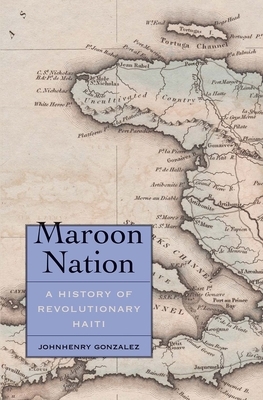 Maroon Nation: A History of Revolutionary Haiti by Johnhenry Gonzalez