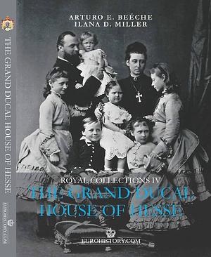The Grand Ducal House of Hesse by Arturo Beeche, Ilana D. Miller