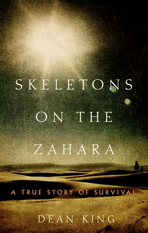 Skeletons on the Zahara: A True Story of Survival by Dean King