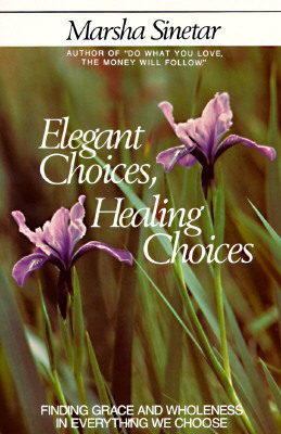 Elegant Choices, Healing Choices by Marsha Sinetar