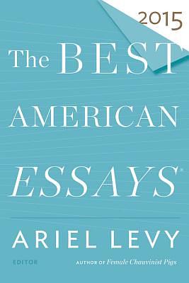 The Best American Essays 2015 by Robert Atwan, Ariel Levy