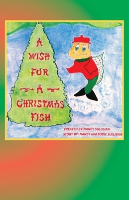 A Wish For A Christmas Fish: Secret Adventures Of The North Pole by Nancy Sullivan, Eddie Sullivan