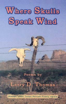 Where Skulls Speak Wind by Larry D. Thomas