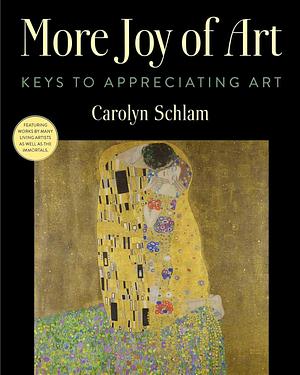 More Joy of Art: Keys to Appreciating Art by Carolyn Schlam