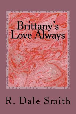 Brittany's Love Always by R. Dale Smith