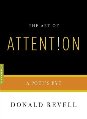 The Art of Attention: A Poet's Eye by Donald Revell