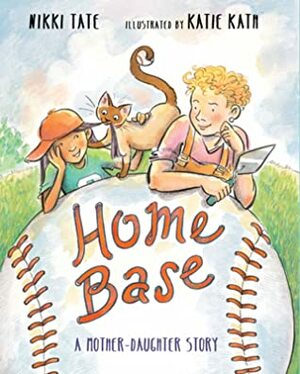 Home Base: A Mother-Daughter Story by Katie Kath, Nikki Tate