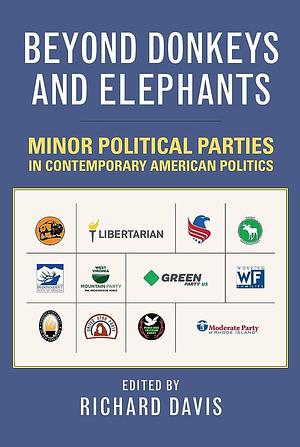 Beyond Donkeys and Elephants: Minor Political Parties in Contemporary American Politics by Richard Davis
