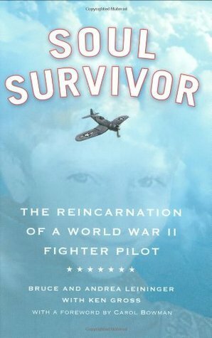 Soul Survivor: The Reincarnation of a World War II Fighter Pilot by Ken Gross, Bruce Leininger, Carol Bowman, Andrea Leininger