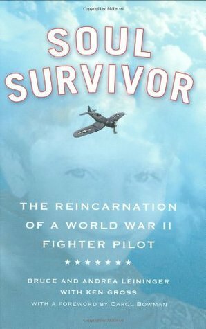 Soul Survivor: The Reincarnation of a World War II Fighter Pilot by Carol Bowman, Bruce Leininger, Andrea Leininger, Ken Gross