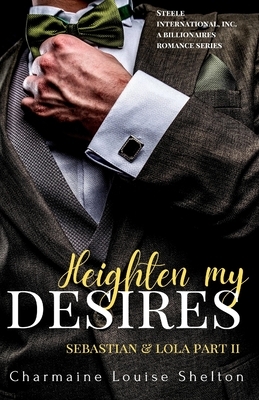 Heighten My Desires Sebastian & Lola Part II by Charmaine Louise Shelton