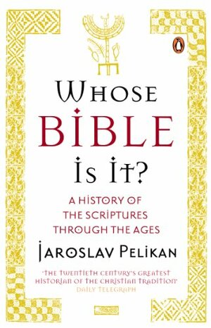 Whose Bible Is It?: A History of the Scriptures through the Ages by Jaroslav Pelikan