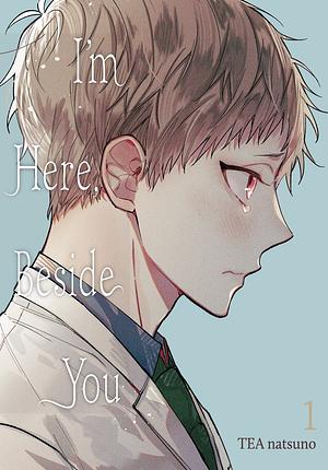 I'm Here, Beside You, Vol. 1 by Tea Natsuno