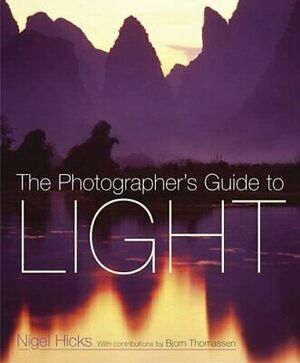 The Photographer's Guide To Light by Nigel Hicks, Bjorn Thomassen