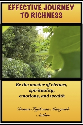 Effective Journey to Richness: Be the master of virtues, spirituality, emotions, and wealth by Dennis Fujikawa Manguiob