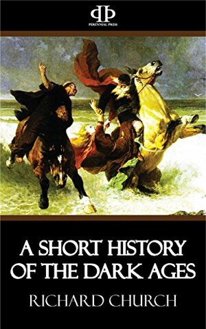 A Short History of the Dark Ages by Richard William Church