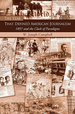 The Year That Defined American Journalism: 1897 and the Clash of Paradigms by W. Joseph Campbell