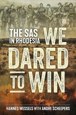 We Dared to Win: The SAS in Rhodesia by Hannes Wessels