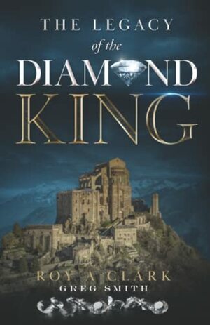 The Legacy of the Diamond King by Greg Smith, Roy A. Clark