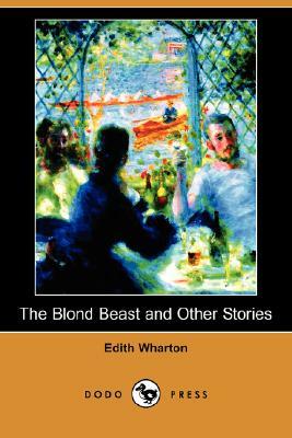 The Blond Beast and Other Stories (Dodo Press) by Edith Wharton