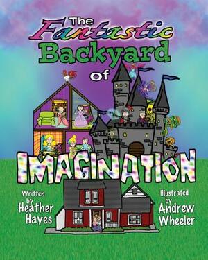 The Fantastic Backyard of Imagination by Heather Hayes