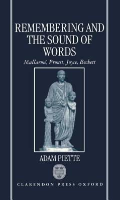 Remembering and the Sound of Words: Mallarmé, Proust, Joyce, Beckett by Adam Piette