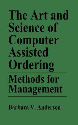 The Art and Science of Computer Assisted Ordering: Methods for Management by Barbara Anderson