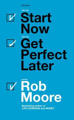 Start Now. Get Perfect Later by Rob Moore