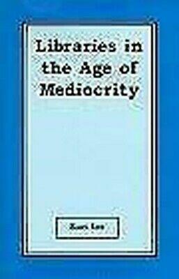 Libraries in the Age of Mediocrity by Earl Lee