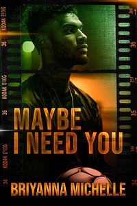 Maybe I need You by Briyanna Michelle