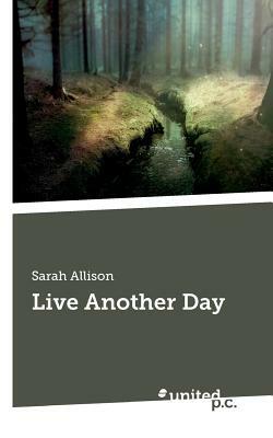 Live Another Day by Sarah Allison
