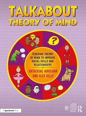 Talkabout Theory of Mind: Teaching Theory of Mind to Improve Social Skills and Relationships by Katherine Wareham, Alex Kelly