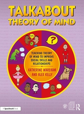 Talkabout Theory of Mind: Teaching Theory of Mind to Improve Social Skills and Relationships by Alex Kelly, Katherine Wareham