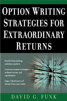 Option Writing Strategies for Extraordinary Returns by David Funk