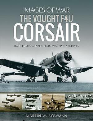 The Vought F4u Corsair by Martin W. Bowman