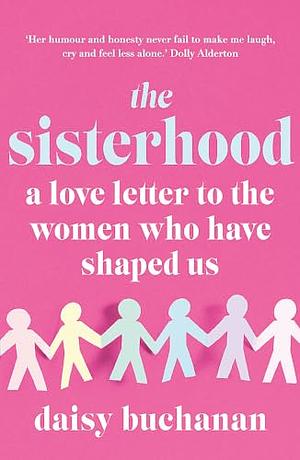 The Sisterhood: Everything My Sisters Taught Me About Loving Women and Being One by Daisy Buchanan, Daisy Buchanan