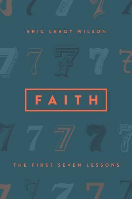 Faith: The First Seven Lessons by Eric Wilson