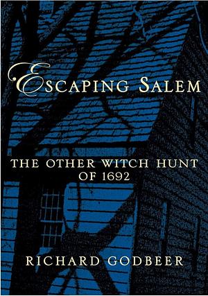 Escaping Salem: The Other Witch Hunt of 1692 by Richard Godbeer