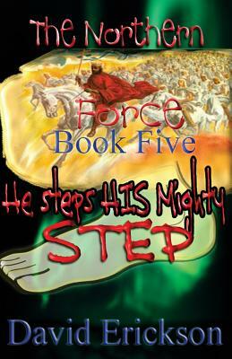 The Northern Force Book Five: : He Steps His Mighty Step by David Erickson