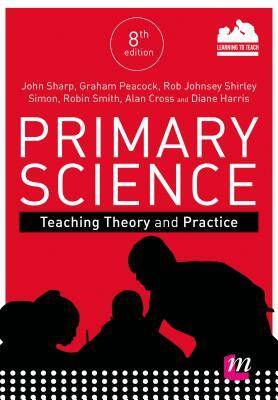 Primary Science: Teaching Theory and Practice by Graham A. Peacock, Rob Johnsey, John Sharp