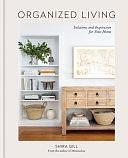 Organized Living: Solutions and Inspiration for Your Home by Shira Gill