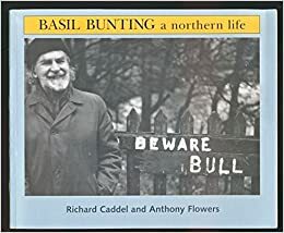 Basil Bunting: A Northern Life by Richard Caddel, Anthony Flowers