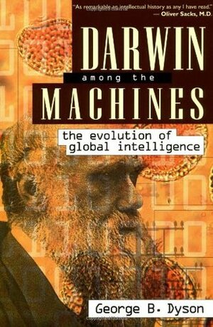 Darwin Among The Machines: The Evolution Of Global Intelligence by George Dyson