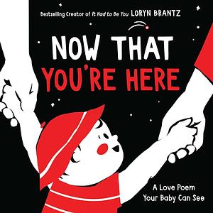 Now That You're Here: A High Contrast Book For Newborns by Loryn Brantz