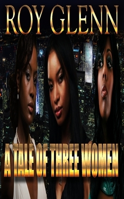 A Tale Of Three Women by Roy Glenn