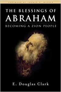 The Blessings Of Abraham: Becoming A Zion People by E. Douglas Clark