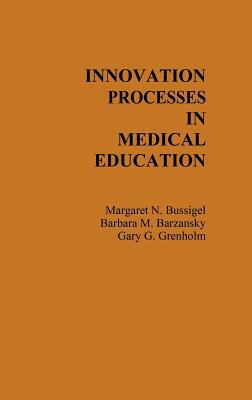 Innovation Processes in Medical Schools. by Margaret Bussigel, Gary Grenholm, Barbara M. Barzansky