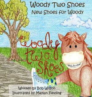 Woody Two Shoes: New Shoes for Woody by Bob Wilson