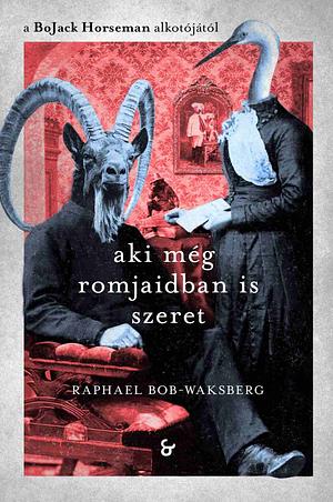 Aki még romjaidban is szeret by Raphael Bob-Waksberg