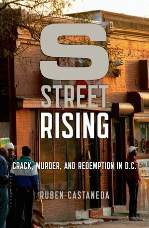 S Street Rising: Crack, Murder, and Redemption in D.C. by Rubén Castañeda